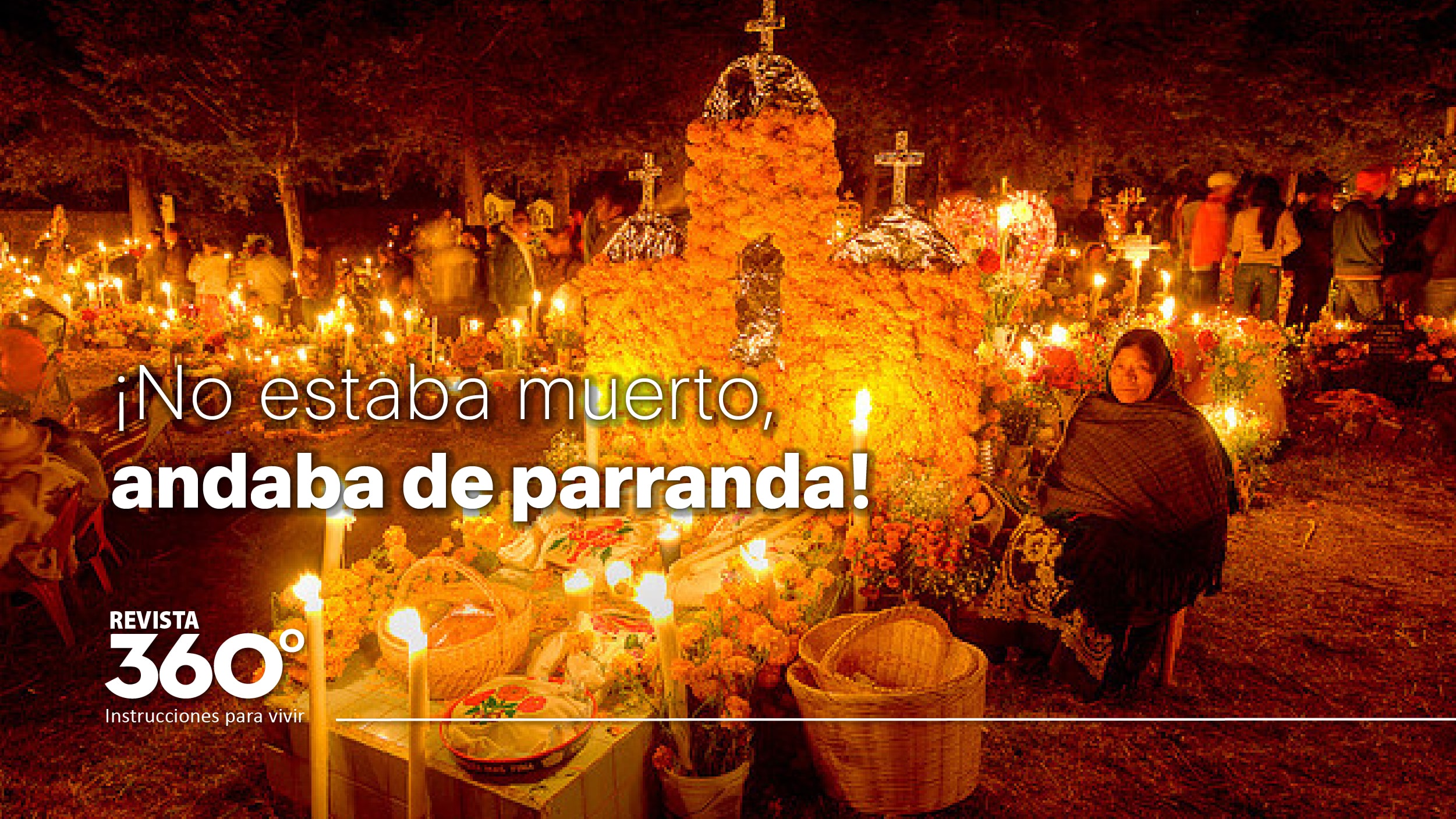 Lugares Que Tienes Que Visitar En Día De Muertos Revista 360 Grados